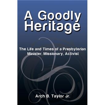 A Goodly Heritage - The Life and Times of a Presbyterian Minister, Missionary, Activist - Paperback / softback - 2014 - 1