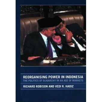 Reorganising Power in Indonesia - The Politics of Oligarchy in an Age of Markets - Hardback - 2004 - 1