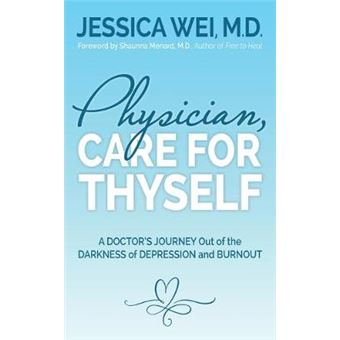 Physician, Care For Thyself A Doctors Journey Out Of The Darkness Of Depression And Burnout Formerly Subtitled True Confessions Of An Obgyn Who Quit Her Job To Save Her Life - 1