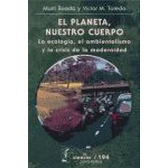 El Planeta, Nuestro Cuerpo : La Ecología, El Ambientalismo Y La Crisis De La Modernidad - 1