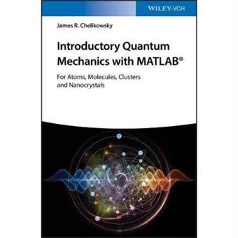 Introductory Quantum Mechanics With Matlab: For Atoms, Molecules, Clusters, And Nanocrystals - [Version Originale] - 1