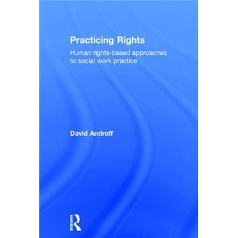 Practicing Rights - Human Rights-Based Approaches to Social Work Practice - Hardback - 2015 - 1
