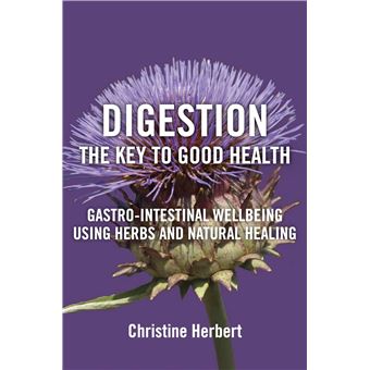 Digestion, the Key to Good Health: Gastro-Intestinal Wellbeing Using Herbs and Natural Healing - 1