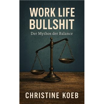 Work Life Bullshit - Der Mythos Der Balance - 1
