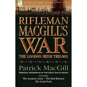 Rifleman Macgill's War - A Soldier of the London Irish During the Great War in Europe Including the Amateur Army, the Red Horizon & the Great P - Hardback - 2007 - 1