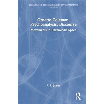 Ornette Coleman, Psychoanalysis, Discourse: Movements in Harmolodic Space (The Lines of the Symbolic in Psychoanalysis Series) - 1