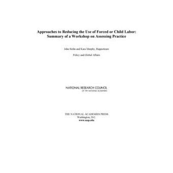 Approaches to Reducing the Use of Forced or Child Labor - Summary of a Workshop on Assessing Practice - Paperback - 2009 - 1