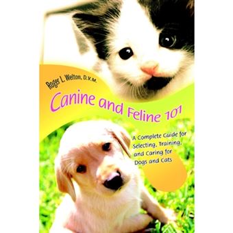 Canine and Feline 101 - A Complete Guide for Selecting, Training, and Caring for Dogs and Cats - Paperback / softback - 2005 - 1