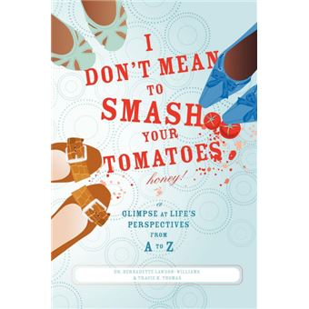 I Don't Mean to Smash Your Tomatoes, Honey! - A Glimpse at Life's Perspectives from A to Z - Paperback / softback - 2007 - 1