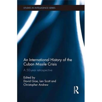 An International History Of The Cuban Missile Crisis A 50Year Retrospective Studies In Intelligence - 1