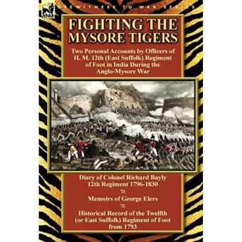 Fighting the Mysore Tigers - Two Personal Accounts by Officers of H. M. 12th (East Suffolk) Regiment of Foot in India During the Anglo-Mysore War-D - Hardback - 2013 - 1
