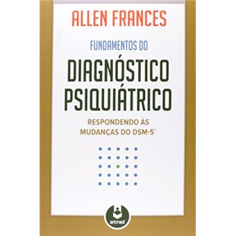 Fundamentos Do Diagnóstico Psiquiátrico. Respondendo Às Mudanças Do Dsm-5 - 1