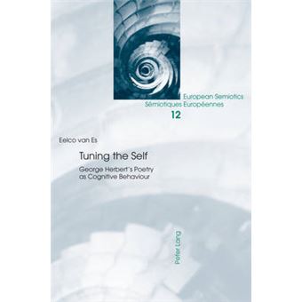 Tuning The Self George Herberts Poetry As Cognitive Behaviour 12 European Semioticssemiotiques Europeennes - 1