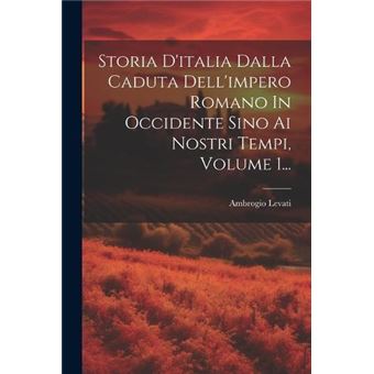 Storia Ditalia Dalla Caduta Dellimpero Romano In Occidente Sino Ai Nostri Tempi Volume 1... - 1