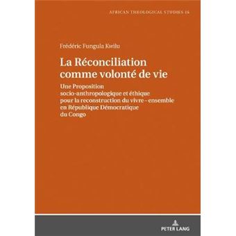 La Rconciliation Comme Volont De Vie Une Proposition Socioanthropologique Et Thique Pour La Reconstruction Du Vivre Ensemble En Rpublique  Studies  Etudes Thologiques Africaines - 1