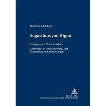 Augustinus Von Hippo Predigten Zum Weihnachtsfest Sermones 184196 Einleitung, Text, Bersetzung Und Anmerkungen 11 Patrologia  Beitrge Zum Studium Der Kirchenvter - 1