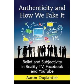 Authenticity And How We Fake It Belief And Subjectivity In Reality Tv, Facebook And Youtube - 1