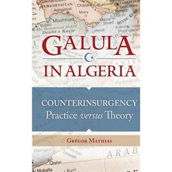 Galula In Algeria Counterinsurgency Practice Versus Theory - 1