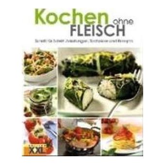 Kochen ohne Fleisch : Schritt-fÃ¼r-Schritt-Anleitungen, Techniken und Rezepte - 1