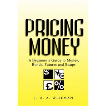 Pricing Money - A Beginner's Guide to Money, Bonds Futures and Swaps - Paperback - 2001 - 1