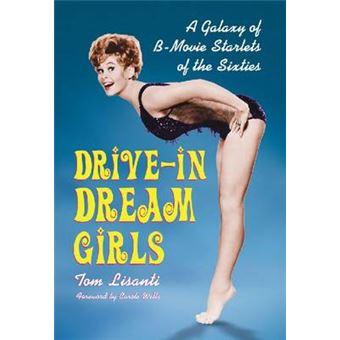 Drive-In Dream Girls - A Galaxy of B-Movie Starlets of the Sixties - Paperback - 2012 - 1