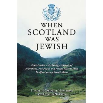 When Scotland Was Jewish - Dna Evidence, Archeology, Analysis of Migrations, and Public and Family Records Show Twelfth Century Semitic Roots - Paperback - 2013 - 1