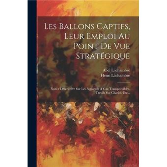 Les Ballons Captifs Leur Emploi Au Point De Vue Stratgique Notice Descriptive Sur Les Appareils  Gaz Transportables Treuils Sur Chariot Etc... - 1