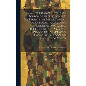 La Mujer Espaola Estudios Acerca De Su Educacion Y Sus Facultades Intelectuales Por La Seorita D.A Maria Concepcion Gimeno Precedidos De Una Cartaprlogo D - 1