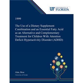The Use Of ADietary Supplement Combination And An Essential Fatty Acid As An Alternative And Complementary Treatment For Children With Attention Deficit Hyperactivitiy Disorder adhd - 1