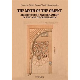 The Myth of the Orient Architecture and Ornament in the Age of Orientalism - 1