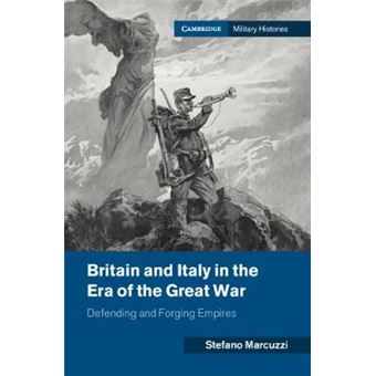 Britain And Italy In The Era Of The Great War Defending And Forging Empires Cambridge Military Histories - 1