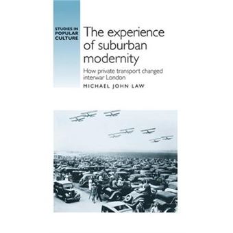 The Experience of Suburban Modernity : How Private Transport Changed Interwar London - 1