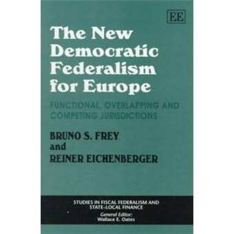 The New Democratic Federalism For Europe Functional, Overlapping And Competing Jurisdictions Studies In Fiscal Federalism And Statelocal Finance Series - 1