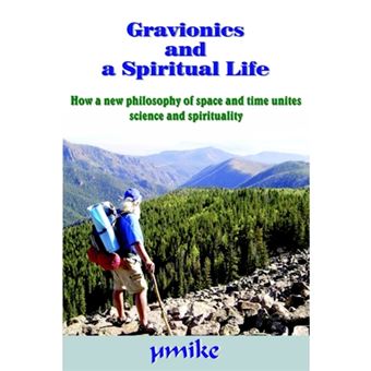 Gravionics and a Spiritual Life - How a New Philosophy of Space and Time Unites Science and Spirituality - Paperback / softback - 2005 - 1
