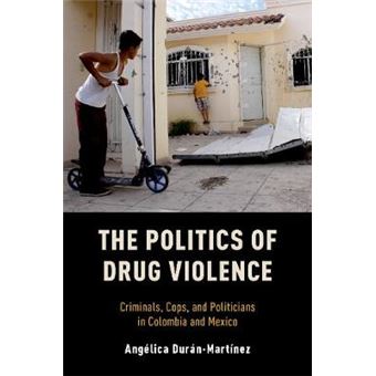 The Politics Of Drug Violence Criminals, Cops And Politicians In Colombia And Mexico - 1