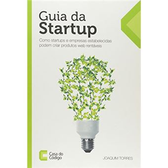Guia da Startup. Como Startups e Empresas Estabelecidas Podem Criar Produtos Web Rentáveis - 1