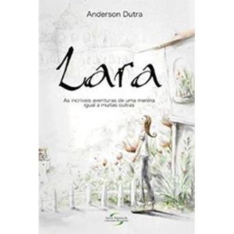 Lara. As Incríveis Aventuras De Uma Menina Igual A Muitas Outras - 1