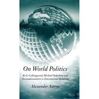 On World Politics - R.G. Collingwood, Michael Oakeshott and Neotraditionalism in International Relations - Hardback - 2005 - 1