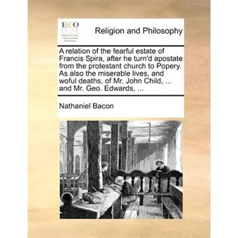 A relation of the fearful estate of Francis Spira, after he turn'd apostate from the protestant church to Popery. As also the miserable lives, and wof - Paperback - 2010 - 1