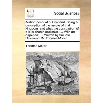 A short account of Scotland. Being a description of the nature of that kingdom, and what the constitution of it is in church and state. ... With an ap - Paperback - 2010 - 1