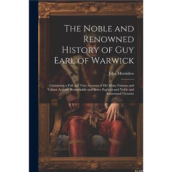 The Noble And Renowned History Of Guy Earl Of Warwick Containing A Full And True Account Of His Many Famous And Valiant Actions Remarkable And Brave Explo - 1