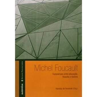 Michel Foucault Transversais Entre Educação Filosofia E Historia - 1