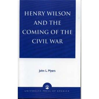 Henry Wilson and the Coming of the Civil War - 1