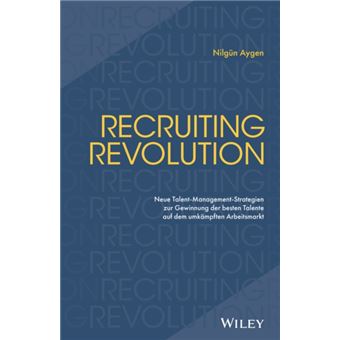 Recruiting Revolution : Neue Talent-Management-Strategien zur Gewinnung der besten Talente auf dem umkampften Arbeitsmarkt - 1