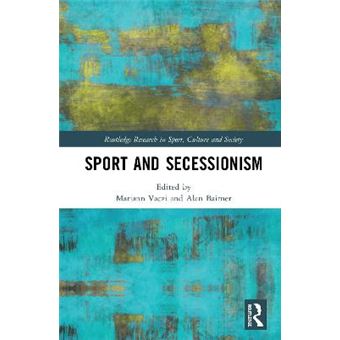 Sport And Secessionism Routledge Research In Sport, Culture And Society - 1