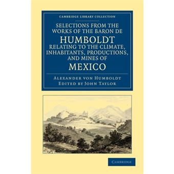 Selections from the Works of the Baron De Humboldt, Relating to the Climate, Inhabitants, Productions, and Mines of Mexico - Paperback - 2011 - 1