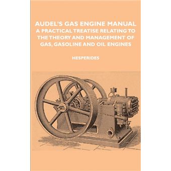 Audel's Gas Engine Manual - A Practical Treatise Relating To The Theory And Management Of Gas, Gasoline And Oil Engines - Paperback - 2007 - 1