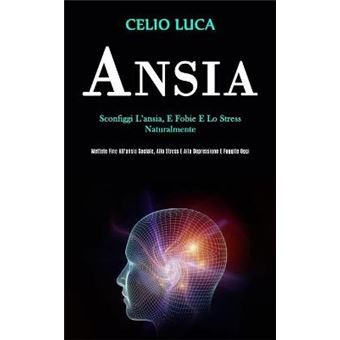 Ansia Sconfiggi L'Ansia, E Fobie E Lo Stress Naturalmente Mettete Fine All'Ansia Sociale, Allo Stress E Alla Depressione E Fuggite Oggi - 1