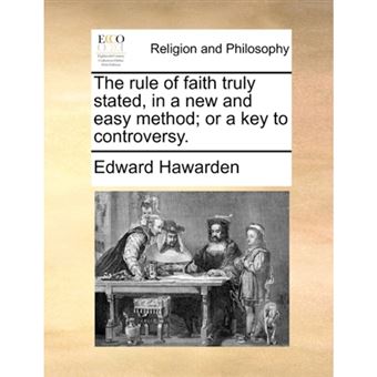 "The Rule of Faith Truly Stated, in a New and Easy Method; Or a Key to Controversy. - Paperback / softback - 2010" - 1