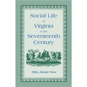 Social Life Of Virginia In The Seventeenth CenturyAn Inquiry Into The Origin Of The Higher Planting Class, Together With An Account Of The Habits, C - 1